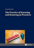 Molander, Bengt - The Practice of Knowing and Knowing in Practices - 9783631669907 - V9783631669907