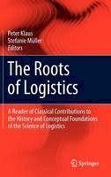 Peter Klaus (Ed.) - The Roots of Logistics: A Reader of Classical Contributions to the History and Conceptual Foundations of the Science of Logistics - 9783642279218 - V9783642279218