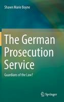 Shawn Marie Boyne - The German Prosecution Service. Guardians of the Law?.  - 9783642409271 - V9783642409271
