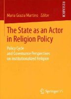 Maria Grazia Martino (Ed.) - The State as an Actor in Religion Policy: Policy Cycle and Governance Perspectives on Institutionalized Religion - 9783658069445 - V9783658069445