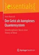 Imre Koncsik - Der Geist ALS Komplexes Quantensystem: Interdisziplin re Skizze Einer Theory of Mind - 9783658074999 - V9783658074999