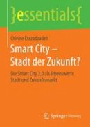 Chirine Etezadzadeh - Smart City Stadt Der Zukunft?: Die Smart City 2.0 ALS Lebenswerte Stadt Und Zukunftsmarkt - 9783658097943 - V9783658097943