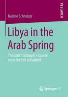Nadine Schnelzer - Libya in the Arab Spring: The Constitutional Discourse since the Fall of Gaddafi - 9783658113810 - V9783658113810
