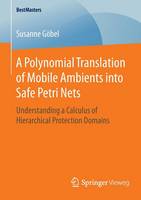 Susanne Gobel - A Polynomial Translation of Mobile Ambients into Safe Petri Nets: Understanding a Calculus of Hierarchical Protection Domains - 9783658117641 - V9783658117641