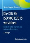 Brugger-Gebhardt, Simone - Die Din En ISO 9001:2015 Verstehen. Die Norm Sicher Interpretieren Und Sinnvoll Umsetzen.  - 9783658144944 - V9783658144944