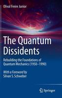 Olival Freire Junior - The Quantum Dissidents: Rebuilding the Foundations of Quantum Mechanics (1950-1990) - 9783662446614 - V9783662446614