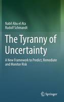 Nabil Abu El Ata - The Tyranny of Uncertainty: A New Framework to Predict, Remediate and Monitor Risk - 9783662491034 - V9783662491034