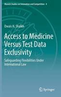Owais H. Shaikh - Access to Medicine Versus Test Data Exclusivity: Safeguarding Flexibilities Under International Law - 9783662496541 - V9783662496541