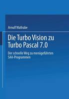 Arnulf Wallrabe - Die Turbo Vision zu Turbo Pascal 7.0: Der schnelle Weg zu menügeführten SAA-Programmen (German Edition) - 9783663078838 - V9783663078838