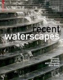 Herbert Dreiseitl (Ed.) - Recent Waterscapes - 9783764389840 - V9783764389840