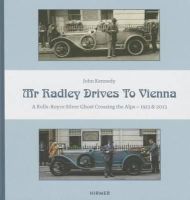 John Kennedy - Mr Radley Drives to Vienna: A Rolls Royce Silver Ghost Crossing the Alps – 1913 & 2013 - 9783777423463 - V9783777423463