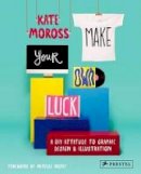 Kate Moross - Make Your Own Luck: A DIY Attitude to Graphic Design and Illustration - 9783791349107 - V9783791349107