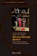 Gabriele Brandstette - Moving (Across) Borders: Performing Translation, Intervention, Participation - 9783837631654 - V9783837631654