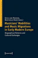 Gesa Zur Nieden - Musicians´ Mobilities and Music Migrations in Early Modern Europe: Biographical Patterns and Cultural Exchanges - 9783837635041 - V9783837635041
