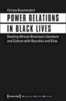 Christa Buschendorf - Power Relations in Black Lives – Reading African American Literature and Culture with Bourdieu and Elias - 9783837636604 - V9783837636604