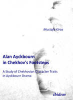 Mustafa Kirca - Alan Ayckbourn in Chekhov's Footsteps. A Study of Chekhovian Character Traits in Ayckbourn Drama - 9783838200187 - V9783838200187
