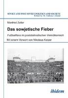 Manfred Zeller - Das Sowjetische Fieber. Fussballfans Im Poststalinistischen Vielvolkerreich.  - 9783838207575 - V9783838207575