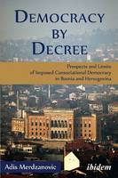Adis Merdzanovic - Democracy by Decree - Prospects and Limits of Imposed Consociational Democracy in Bosnia and Herzegovina - 9783838208121 - V9783838208121