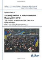Duncan Leitch - Assisting Reform in Post-Communist Ukraine 2000-2012: The Illusions of Donors and the Disillusion of Beneficiaries - 9783838208442 - V9783838208442
