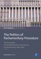 Prof. Dr. Kari Palonen - The Politics of Parliamentary Procedure: The Formation of the Westminster Procedure as a Parliamentary Ideal Type - 9783847407874 - V9783847407874