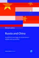 Michal Lubina - Russia and China: A Political Marriage of Convenience - Stable and Successful - 9783847420453 - V9783847420453