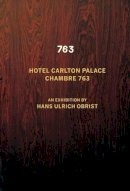 Hans-Ulrich Obrist - Hotel Carlton Palace. Chambre 763: An Exhibition by Hans Ulrich Obrist - 9783863355357 - V9783863355357