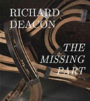 Eric De Chassey - Richard Deacon: The Missing Part - 9783865607935 - V9783865607935