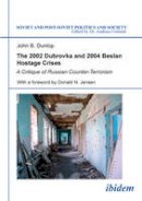 John B. Dunlop - The 2002 Dubrovka and 2004 Beslan Hostage Crises - A Critique of Russian Counter-Terrorism - 9783898216081 - V9783898216081