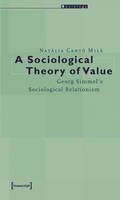 Natàlia Cantó Milà - A Sociological Theory of Value – Georg Simmel`s Sociological Relationism - 9783899423730 - V9783899423730