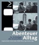 Siegfried Mattl - Abenteuer Alltag - Zur Archaologie des Amateurfilms - 9783901644634 - V9783901644634