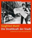Siegfried Mattl - Die Strahlkraft der Stadt  – Schrifen zu Film und Geschichte (Filmmuseumsynemapublications) - 9783901644665 - V9783901644665