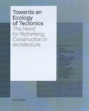 Anne Beim - Towards an Ecology of Tectonics: The Need for Rethinking Construction in Architecture - 9783936681864 - V9783936681864