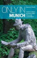 Duncan J. D. Smith - Only in Munich: A Guide to Unique Locations, Hidden Corners and Unusual Objects - 9783950366204 - V9783950366204