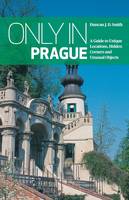 Duncan J. D. Smith - Only in Prague 2014: A Guide to Unique Locations, Hidden Corners & Unusual Objects - 9783950366242 - V9783950366242