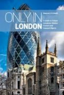 Duncan J. D. Smith - Only in London: A Guide to Unique Locations, Hidden Corners and Unusual Objects (