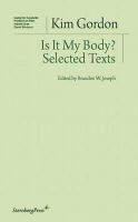 Kim Gordon - Is It My Body?: Selected Texts (Institut Fur Kunstkritik) - 9783956790386 - V9783956790386