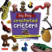 Erin Clark - Itty Bitty Crocheted Critter - 9784805312513 - V9784805312513