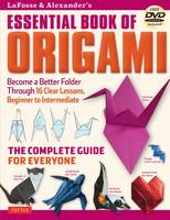 Michael G. Lafosse - LaFosse & Alexander's Essential Book of Origami: The Complete Guide for Everyone (Includes DVD) - 9784805312681 - V9784805312681