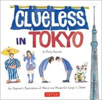 Betty Reynolds - Clueless in Tokyo: An Explorer's Sketchbook of Weird and Wonderful Things in Japan - 9784805313251 - V9784805313251