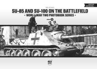 Neil Stokes - SU-85 and SU-100 on the Battlefield: World War Two Photobook Series: 9 - 9786158007207 - V9786158007207