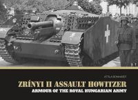 Attila Bonhardt - Zrinyi II Assault Howitzer: Armour of the Royal Hungarian Army - 9786158007238 - V9786158007238