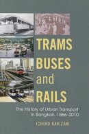 Ichiro Kakizaki - Trams, Buses, and Rails: The History of Urban Transport in Bangkok, 1886-2010 - 9786162150807 - V9786162150807