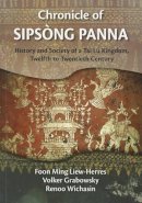Foon Ming Liew-Herres - Chronicle of Sipsong Panna: History and Society of a Tai Lu Kingdom, Twelfth to Twentieth Century - 9786169005339 - V9786169005339