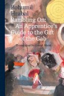 Bohumil Hrabal - Rambling On: An Apprentice's Guide to the Gift of the Gab (Modern Czech Classics) - 9788024632865 - V9788024632865