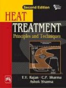 T. V.sharma Rajan - Heat Treatment: Principles And Techniques - 9788120340954 - V9788120340954