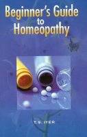 T S Iyer - Beginner's Guide to Homeopathy - 9788131902554 - V9788131902554