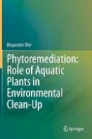 Bhupinder Dhir - Phytoremediation: Role of Aquatic Plants in Environmental Clean-Up - 9788132213062 - V9788132213062