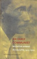 Suchetana Chattopadhyay - An Early Communist: Muzaffar Ahmad in Calcutta, 1913-1929 - 9788189487935 - V9788189487935