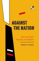 Robert Ogman - Against The Nation: Anti-national Politics in Germany - 9788293064206 - V9788293064206