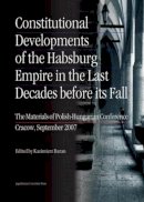 Kazimierz Baran - Constitutional Developments of the Habsburg Empire in the Last Decades Before its Fall - 9788323328988 - V9788323328988